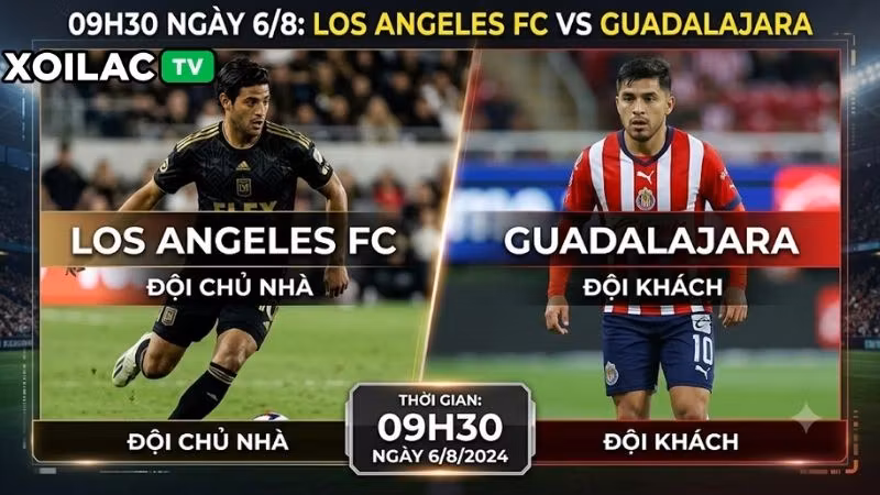 Nhận định trận đấu 09h30 ngày 6/8: Los Angeles FC vs Guadalajara